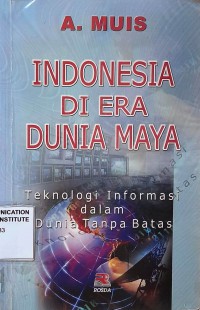 Image of Indonesia Di Era Dunia Maya : Teknologi Informasi dalam Dunia Tanpa Batas